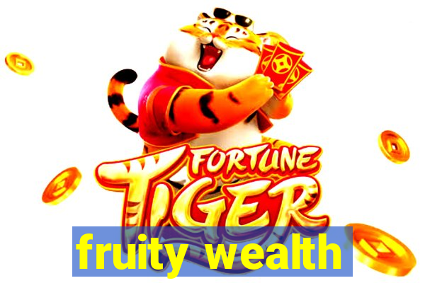 fruity wealth