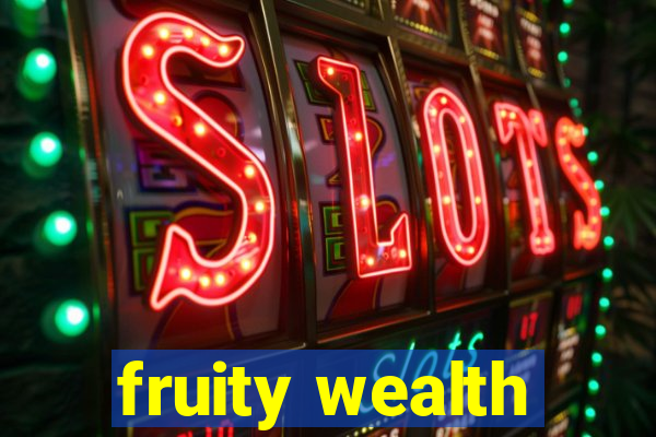 fruity wealth