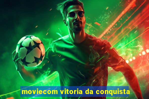 moviecom vitoria da conquista