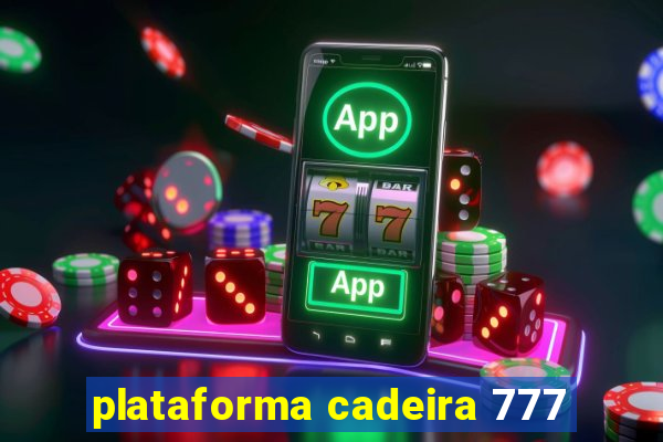 plataforma cadeira 777