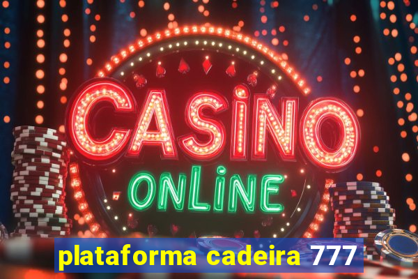 plataforma cadeira 777