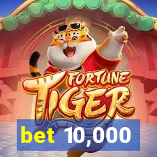 bet 10,000