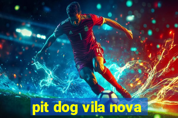 pit dog vila nova