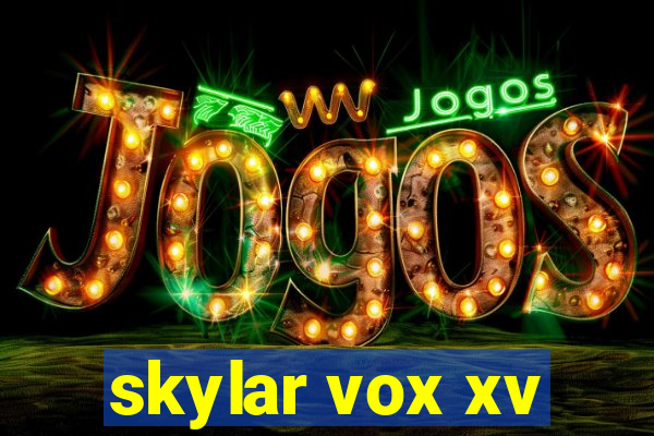 skylar vox xv