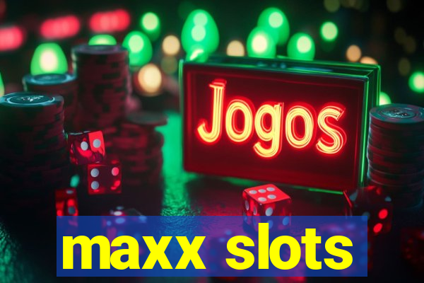 maxx slots