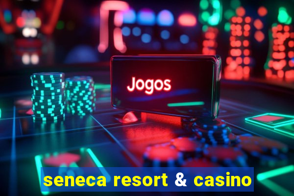 seneca resort & casino