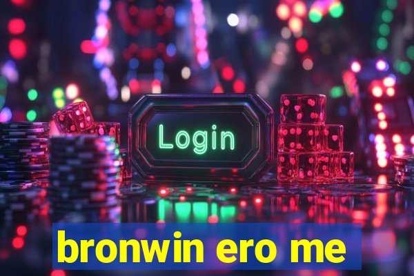 bronwin ero me