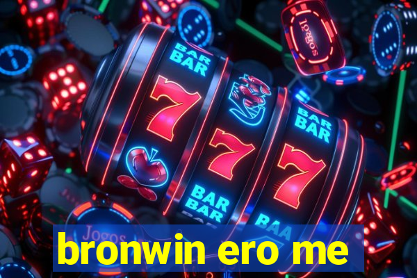 bronwin ero me