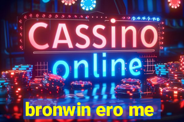 bronwin ero me