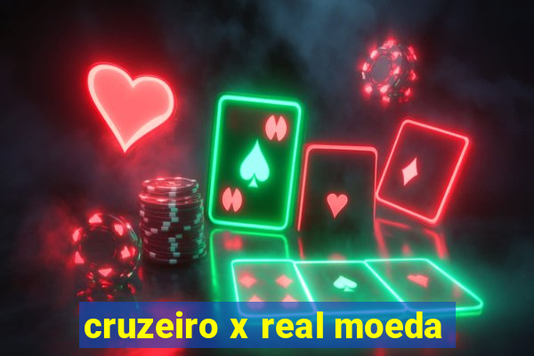 cruzeiro x real moeda