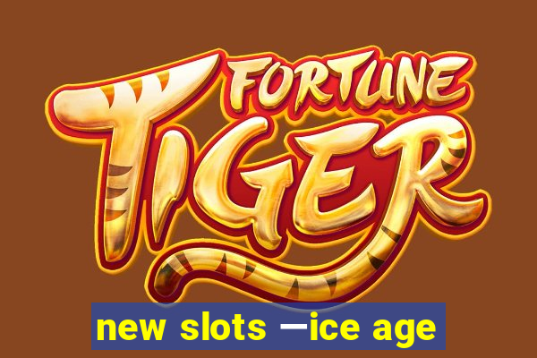 new slots —ice age