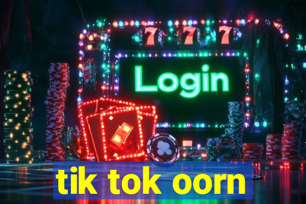 tik tok oorn