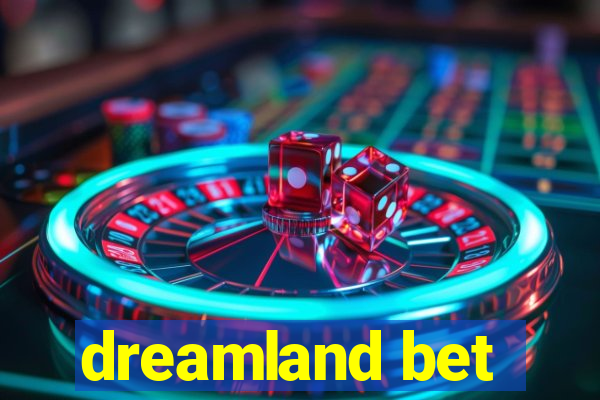 dreamland bet