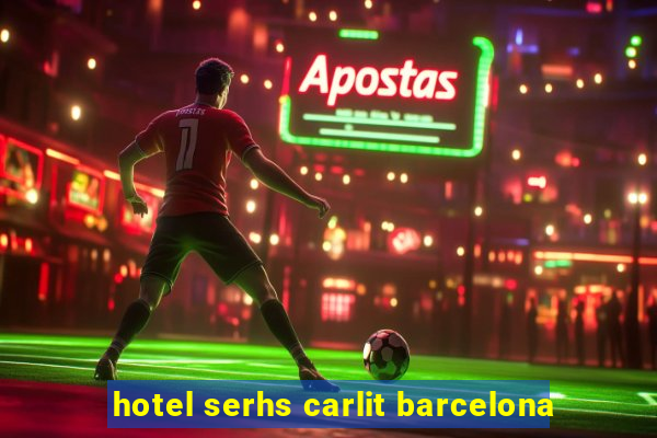 hotel serhs carlit barcelona