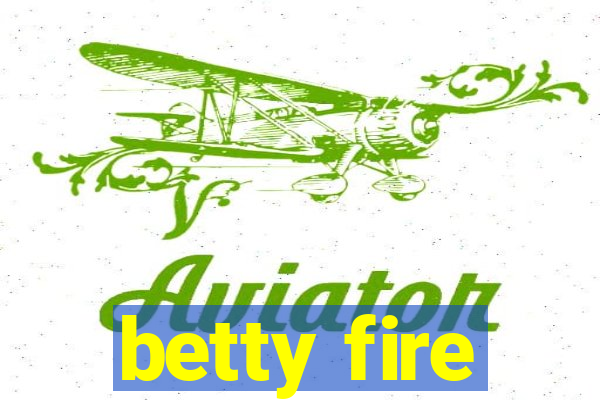 betty fire