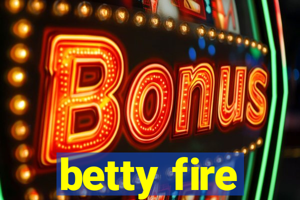 betty fire