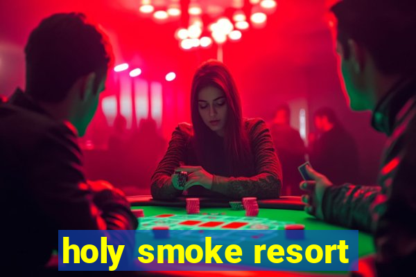 holy smoke resort