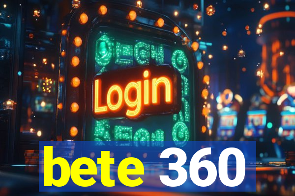 bete 360