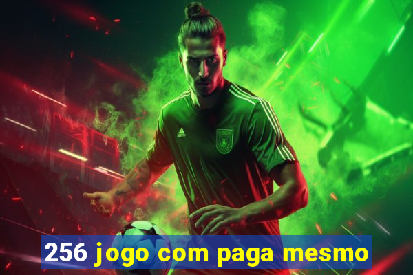 256 jogo com paga mesmo