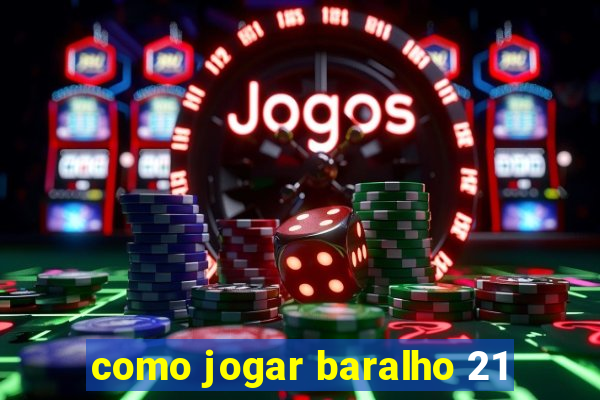 como jogar baralho 21