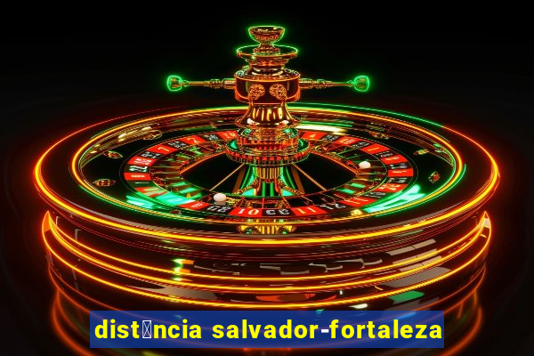 dist芒ncia salvador-fortaleza