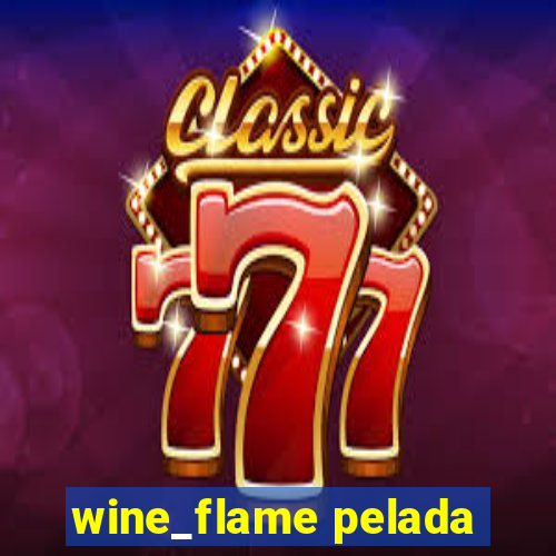 wine_flame pelada