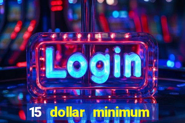 15 dollar minimum deposit online casino