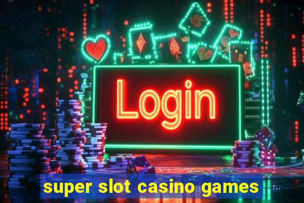 super slot casino games