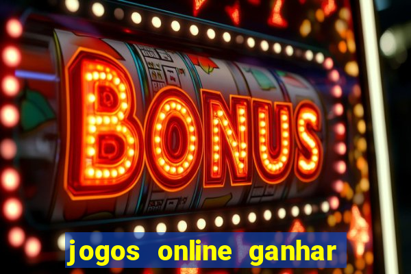 jogos online ganhar dinheiro mesmo