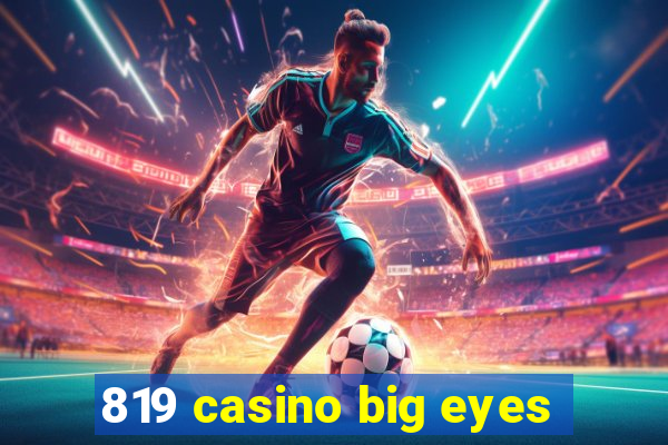 819 casino big eyes