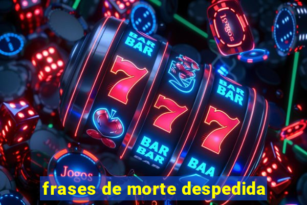 frases de morte despedida