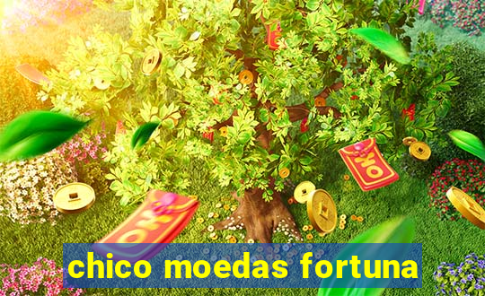 chico moedas fortuna