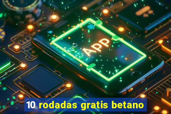 10 rodadas gratis betano