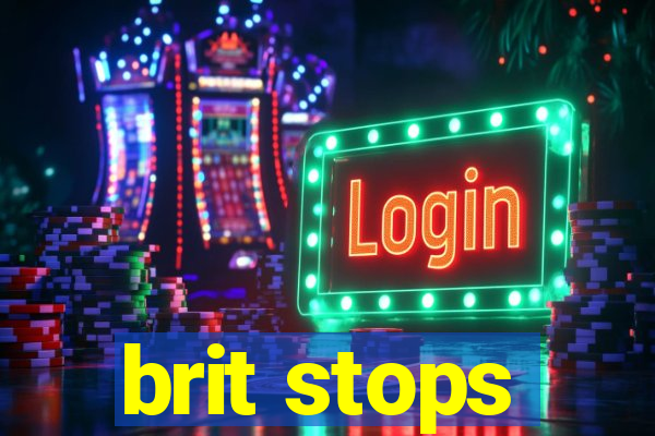 brit stops