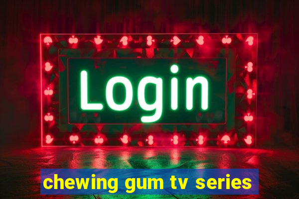 chewing gum tv series