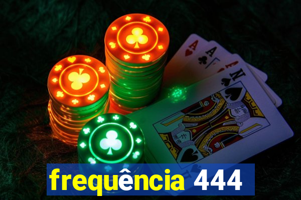 frequência 444