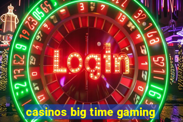 casinos big time gaming