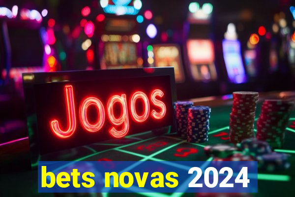 bets novas 2024