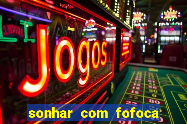 sonhar com fofoca jogo do bicho