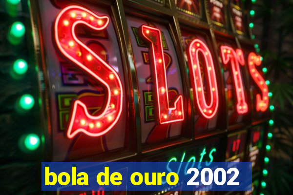 bola de ouro 2002