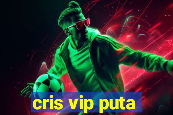 cris vip puta