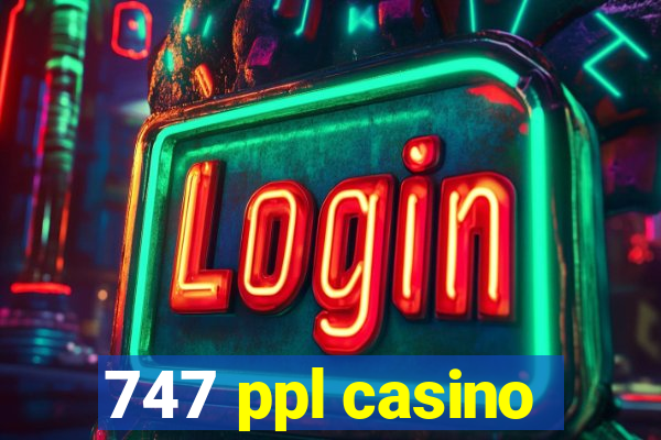 747 ppl casino