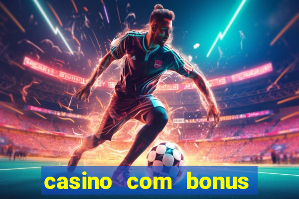 casino com bonus de boas vindas sem deposito