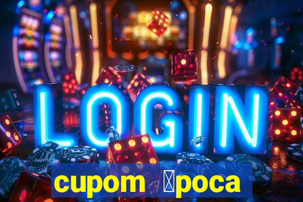 cupom 茅poca primeira compra