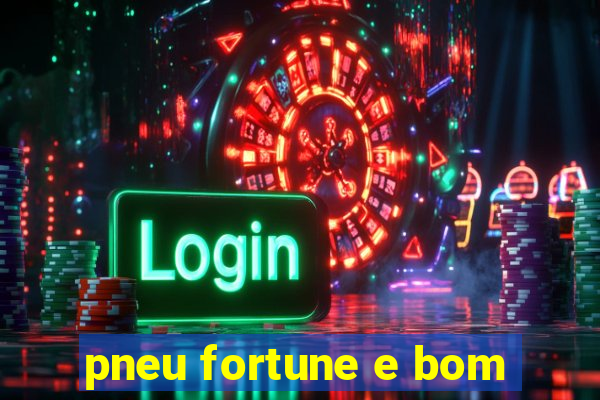 pneu fortune e bom