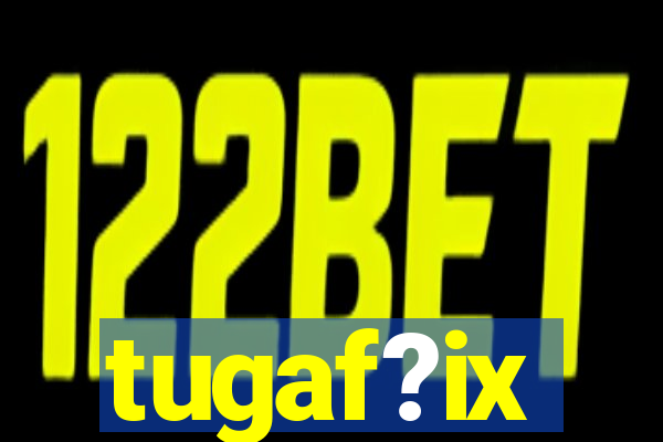 tugaf?ix