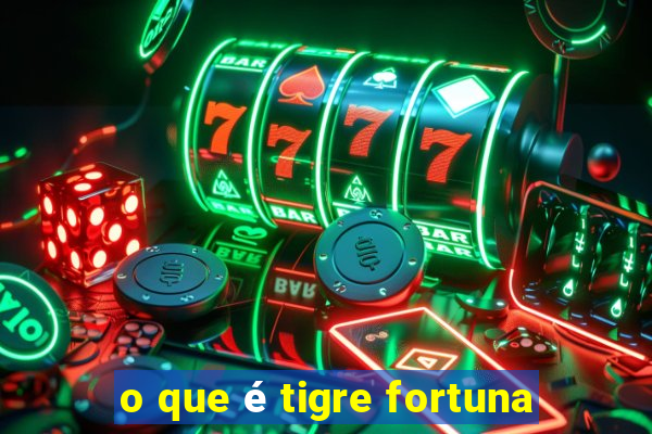 o que é tigre fortuna