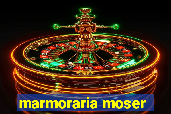 marmoraria moser