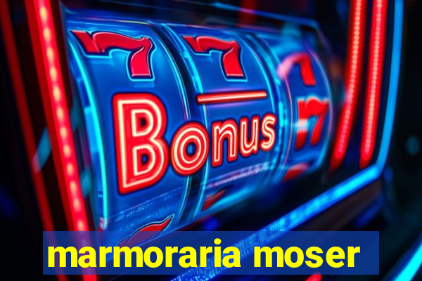 marmoraria moser