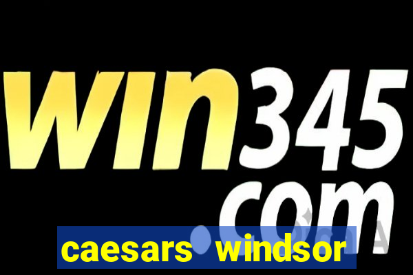 caesars windsor hotel and casino